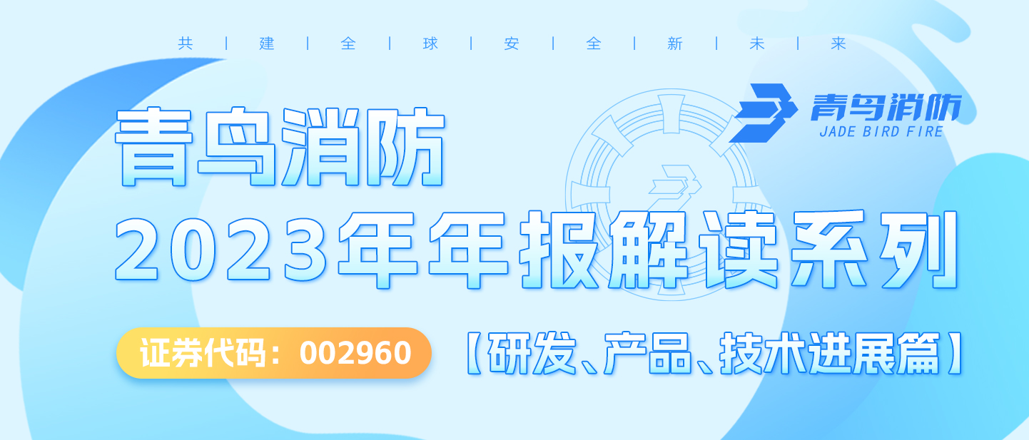 青鳥(niǎo)消防（002960.SZ）2023年年報(bào)解讀系列【研發(fā)、產(chǎn)品、技術(shù)進(jìn)展篇】